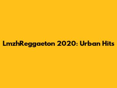 LmzhReggaeton 2020: Urban Hits