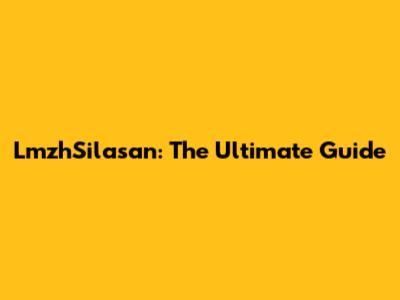 LmzhSilasan: The Ultimate Guide