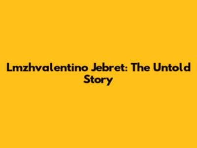 Lmzhvalentino Jebret: The Untold Story