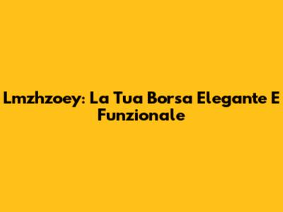 Lmzhzoey: La Tua Borsa Elegante E Funzionale