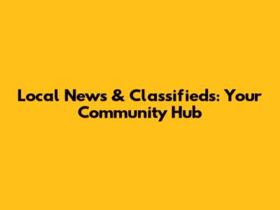 Local News & Classifieds: Your Community Hub