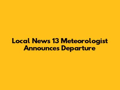 Local News 13 Meteorologist Announces Departure