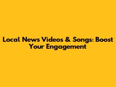 Local News Videos & Songs: Boost Your Engagement