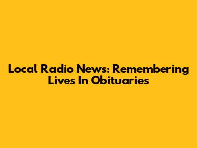 Local Radio News: Remembering Lives In Obituaries