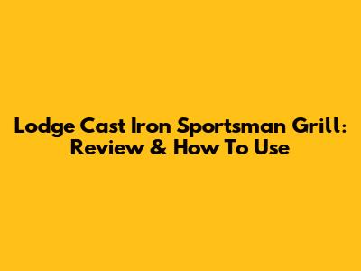 Lodge Cast Iron Sportsman Grill: Review & How To Use