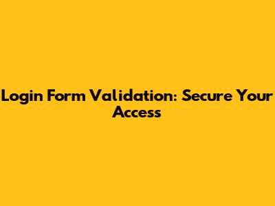 Login Form Validation: Secure Your Access