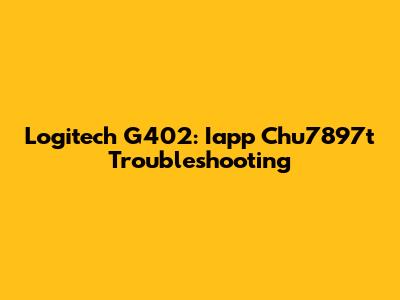 Logitech G402: Iapp Chu7897t Troubleshooting