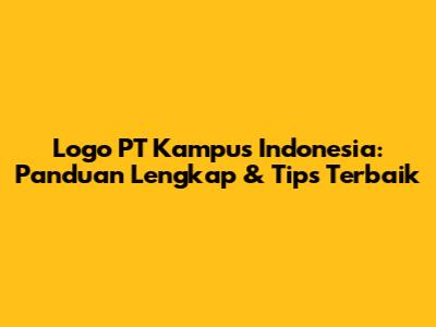 Logo PT Kampus Indonesia: Panduan Lengkap & Tips Terbaik