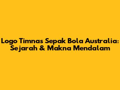 Logo Timnas Sepak Bola Australia: Sejarah & Makna Mendalam