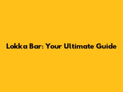Lokka Bar: Your Ultimate Guide
