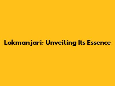 Lokmanjari: Unveiling Its Essence
