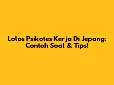 Lolos Psikotes Kerja Di Jepang: Contoh Soal & Tips!