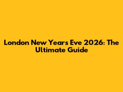 London New Year's Eve 2026: The Ultimate Guide