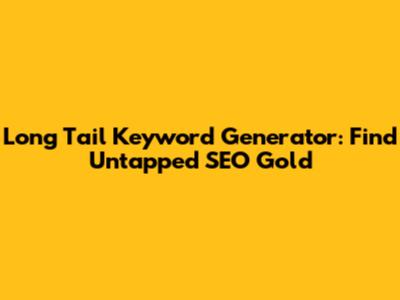 Long Tail Keyword Generator: Find Untapped SEO Gold
