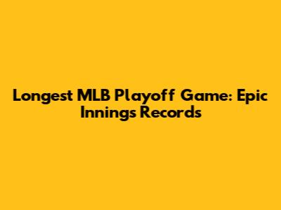 Longest MLB Playoff Game: Epic Innings Records