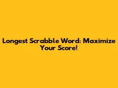 Longest Scrabble Word: Maximize Your Score!