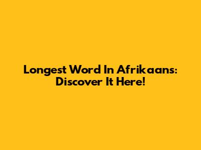 Longest Word In Afrikaans: Discover It Here!