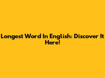 Longest Word In English: Discover It Here!