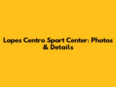 Lopes Centro Sport Center: Photos & Details