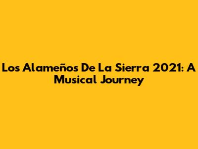 Los Alameños De La Sierra 2021: A Musical Journey