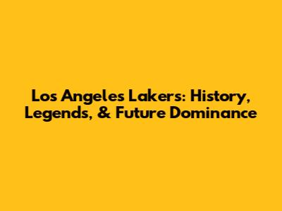 Los Angeles Lakers: History, Legends, & Future Dominance