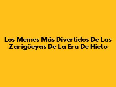 Los Memes Más Divertidos De Las Zarigüeyas De La Era De Hielo
