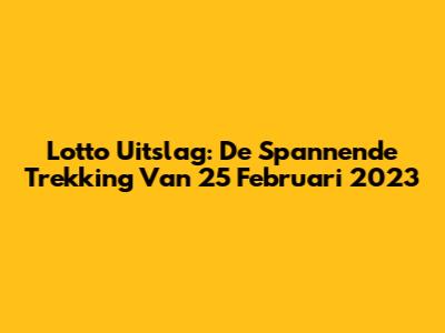 Lotto Uitslag: De Spannende Trekking Van 25 Februari 2023
