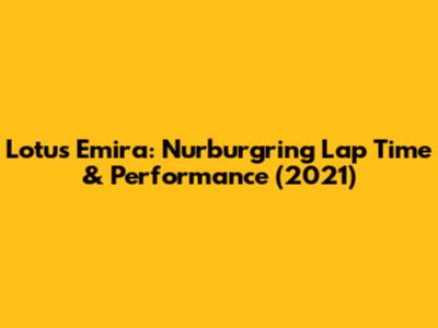 Lotus Emira: Nurburgring Lap Time & Performance (2021)