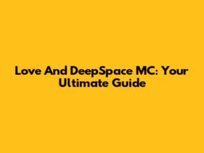 Love And DeepSpace MC: Your Ultimate Guide