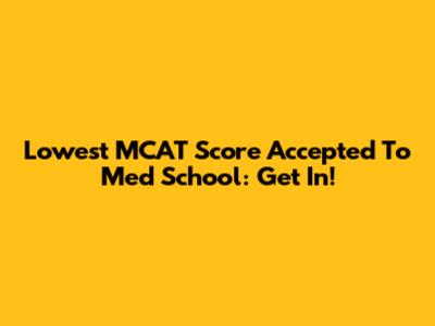 Lowest MCAT Score Accepted To Med School: Get In!