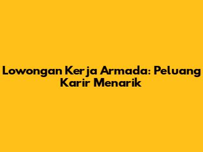 Lowongan Kerja Armada: Peluang Karir Menarik