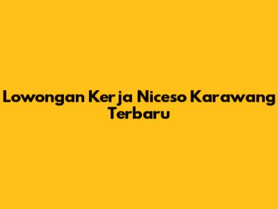 Lowongan Kerja Niceso Karawang Terbaru