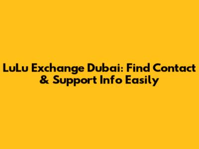 LuLu Exchange Dubai: Find Contact & Support Info Easily