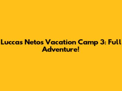Luccas Neto's Vacation Camp 3: Full Adventure!