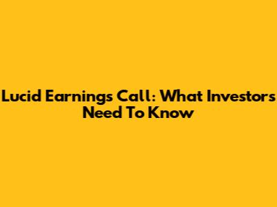 Lucid Earnings Call: What Investors Need To Know