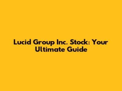 Lucid Group Inc. Stock: Your Ultimate Guide
