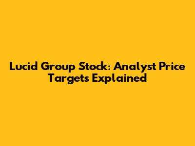 Lucid Group Stock: Analyst Price Targets Explained