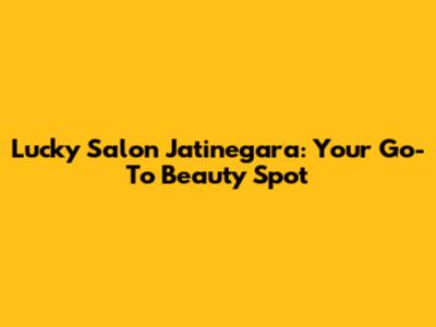 Lucky Salon Jatinegara: Your Go-To Beauty Spot