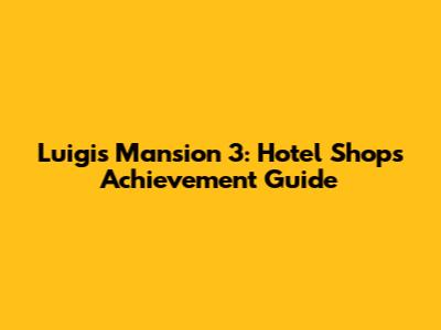 Luigi's Mansion 3: Hotel Shops Achievement Guide