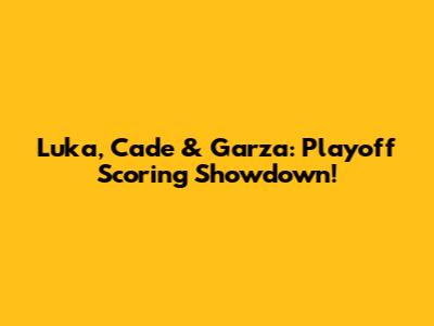 Luka, Cade & Garza: Playoff Scoring Showdown!