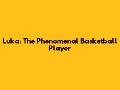 Luka: The Phenomenal Basketball Player