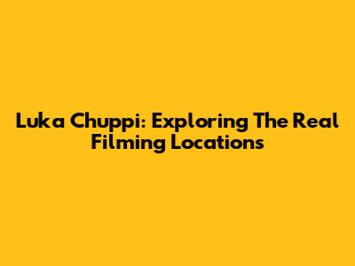Luka Chuppi: Exploring The Real Filming Locations