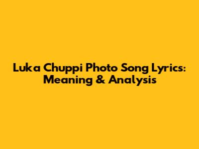 Luka Chuppi Photo Song Lyrics: Meaning & Analysis