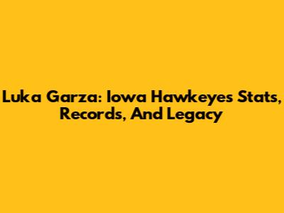 Luka Garza: Iowa Hawkeyes Stats, Records, And Legacy