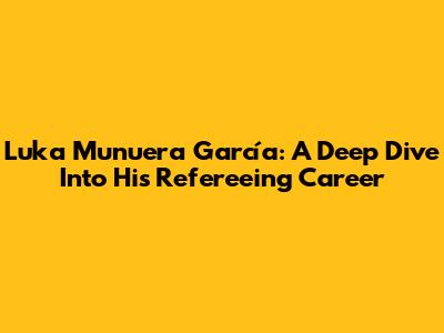 Luka Munuera García: A Deep Dive Into His Refereeing Career