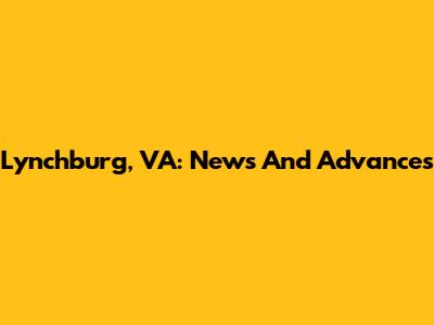 Lynchburg, VA: News And Advances