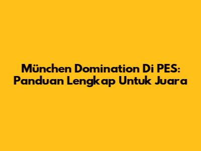 München Domination Di PES: Panduan Lengkap Untuk Juara