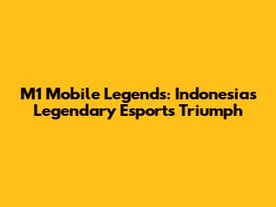 M1 Mobile Legends: Indonesia's Legendary Esports Triumph