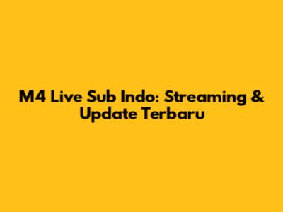M4 Live Sub Indo: Streaming & Update Terbaru