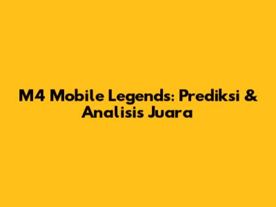 M4 Mobile Legends: Prediksi & Analisis Juara